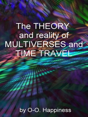 cover image of The Theory and Reality of Multiverses and Time Travel